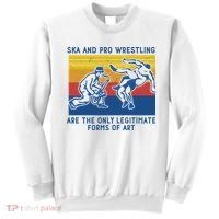 Ska And Pro Wrestling Are The Only Legitimate Forms Of Art Sweatshirt thumb 0