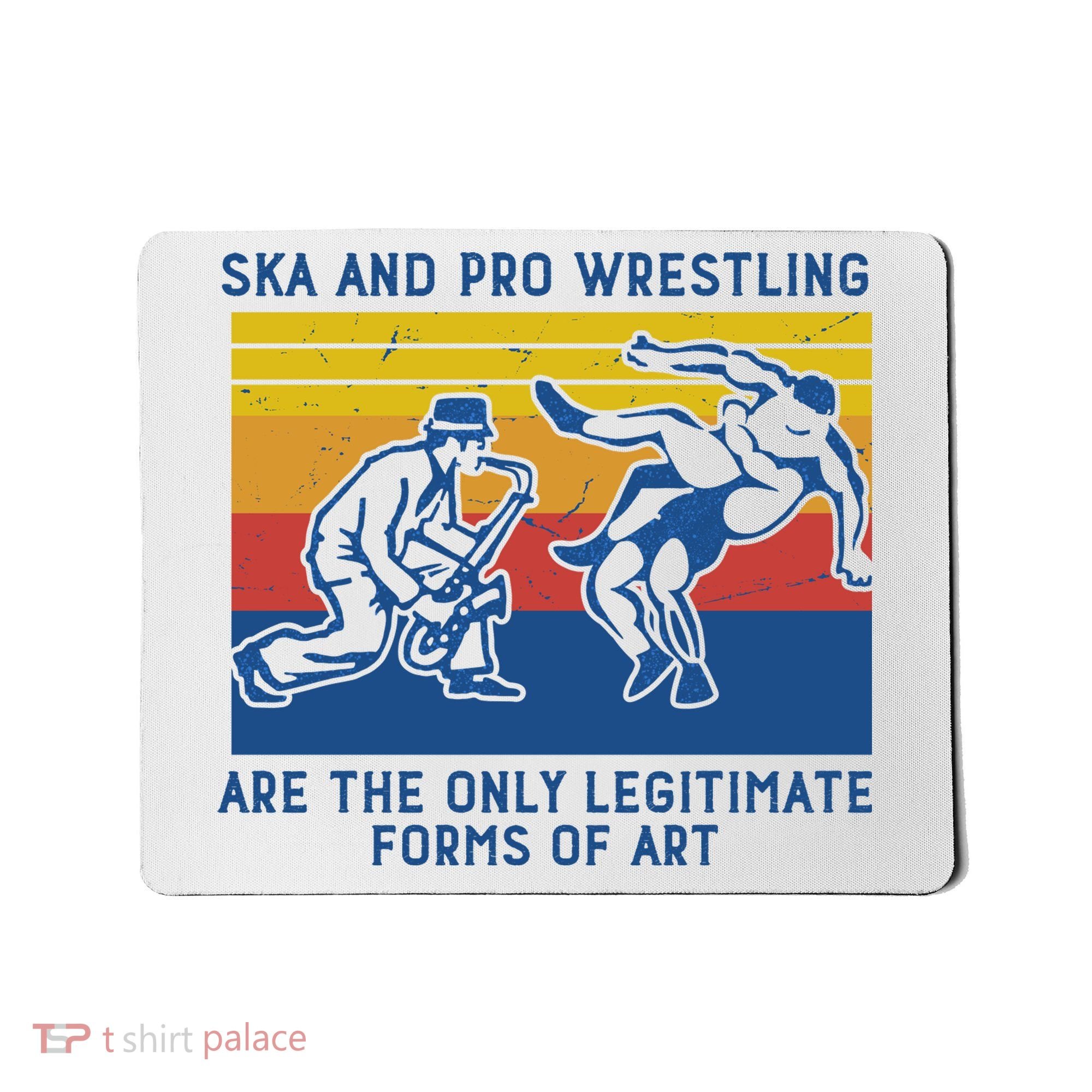 Ska And Pro Wrestling Are The Only Legitimate Forms Of Art Mousepad