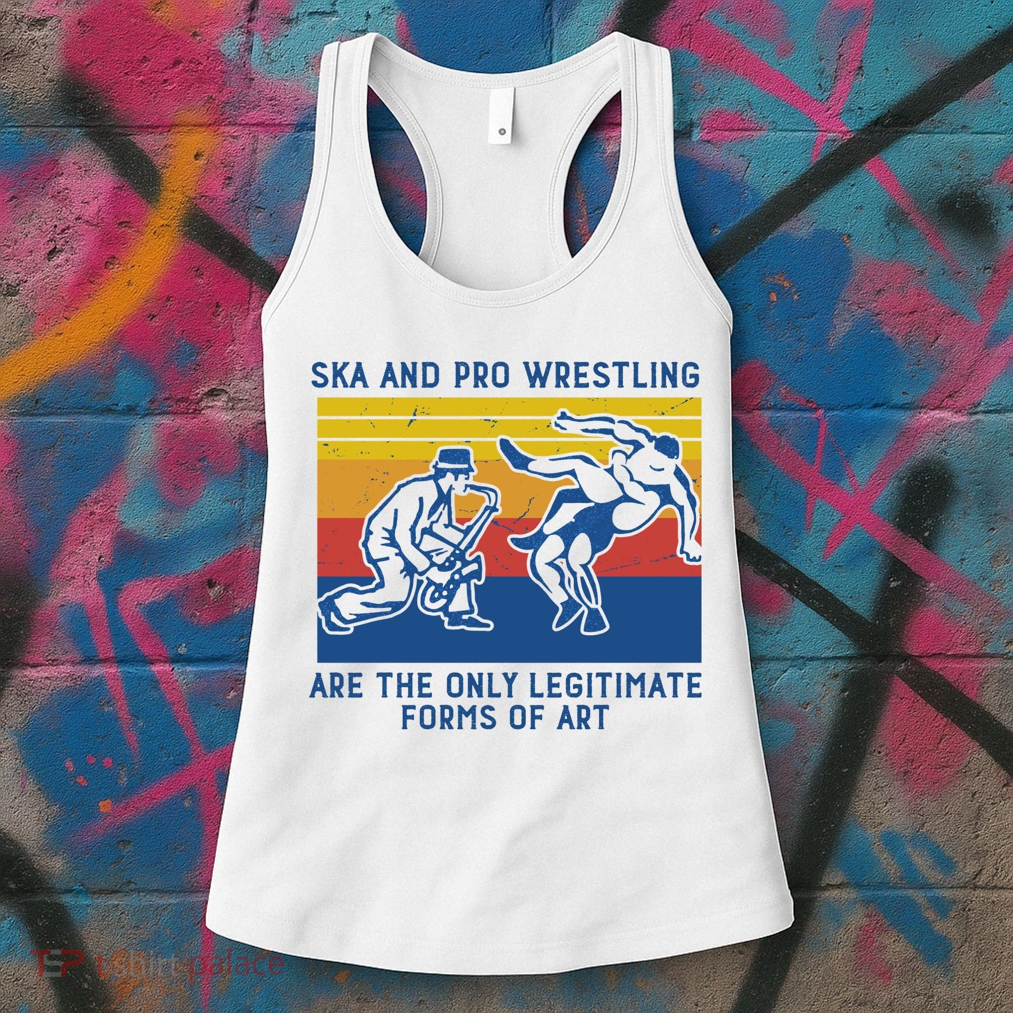Ska And Pro Wrestling Are The Only Legitimate Forms Of Art Women's Tank Top