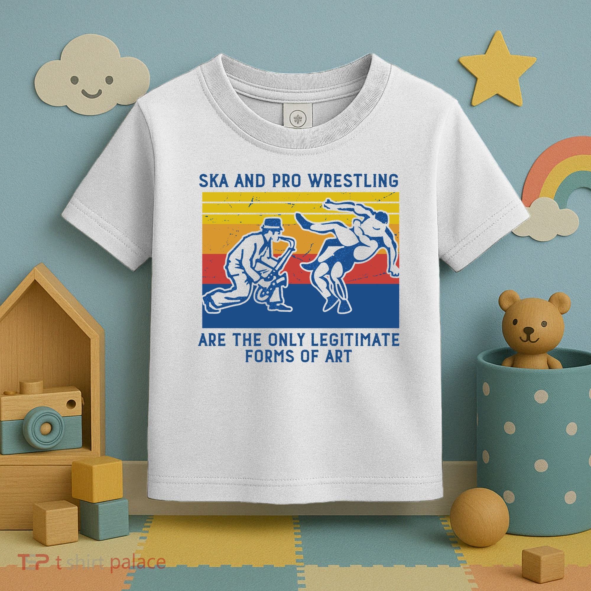 Ska And Pro Wrestling Are The Only Legitimate Forms Of Art Toddler T-Shirt