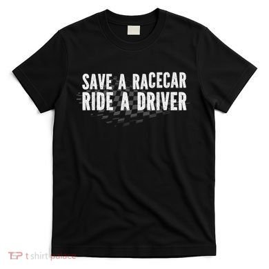 Save A Racecar Ride A Driver T-Shirt