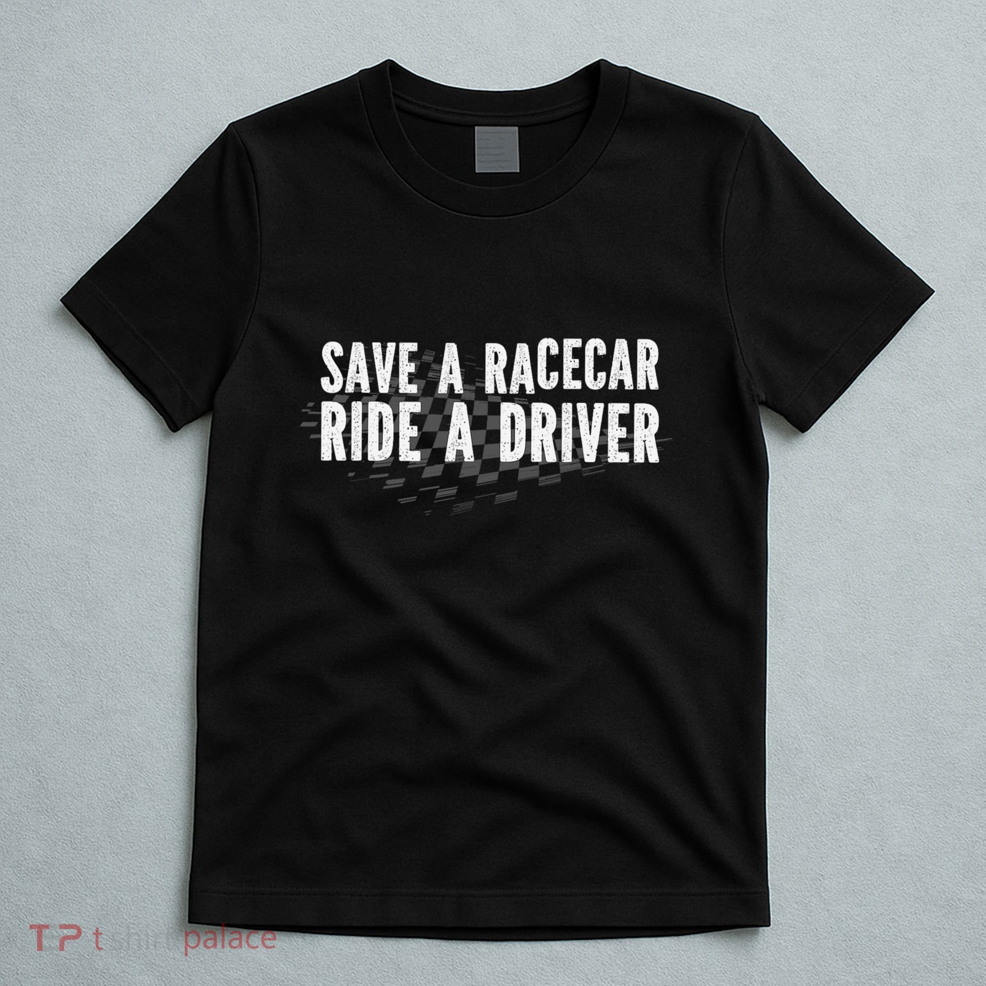 Save A Racecar Ride A Driver T-Shirt
