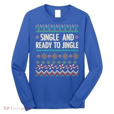 Single And Ready To Jingle Ugly Sweater Christmas Gift Long Sleeve Shirt