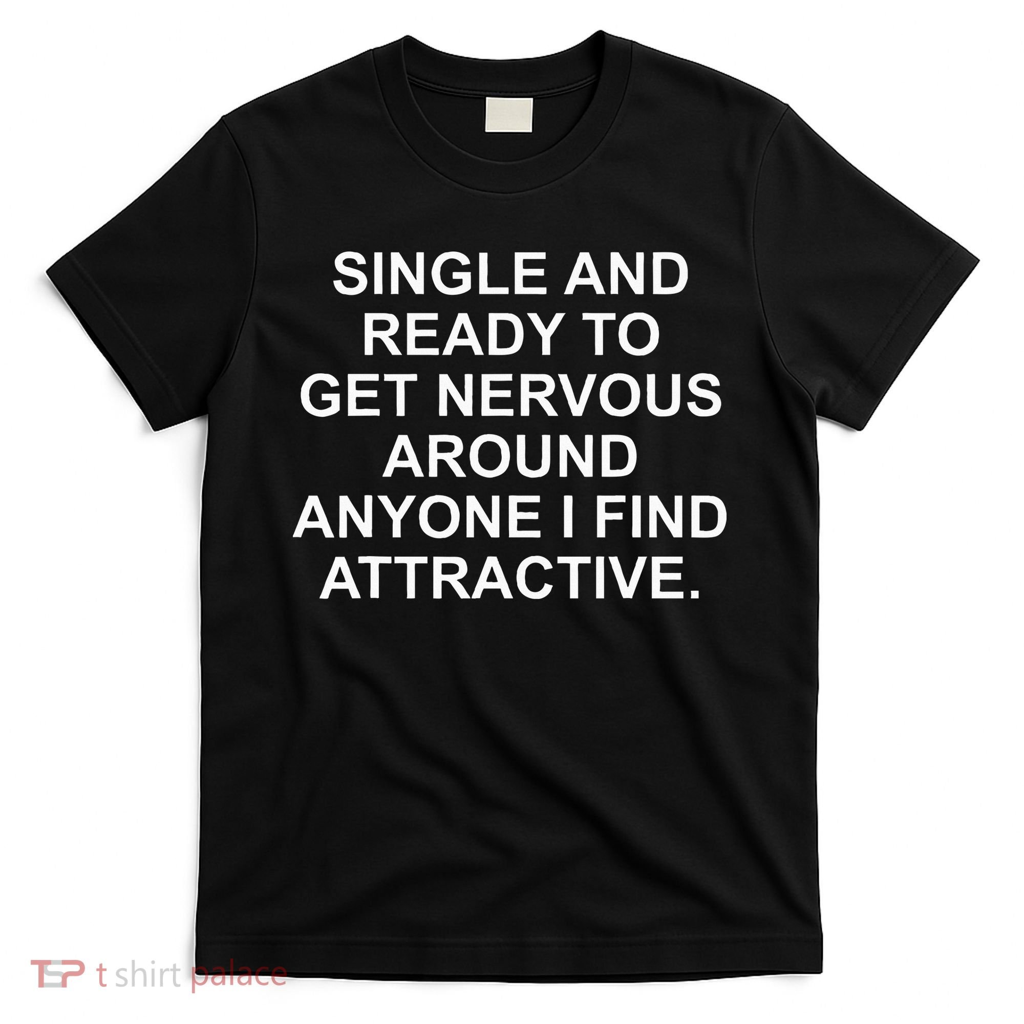 Single And Ready To Get Nervous Around Anyone Attractive T-Shirt