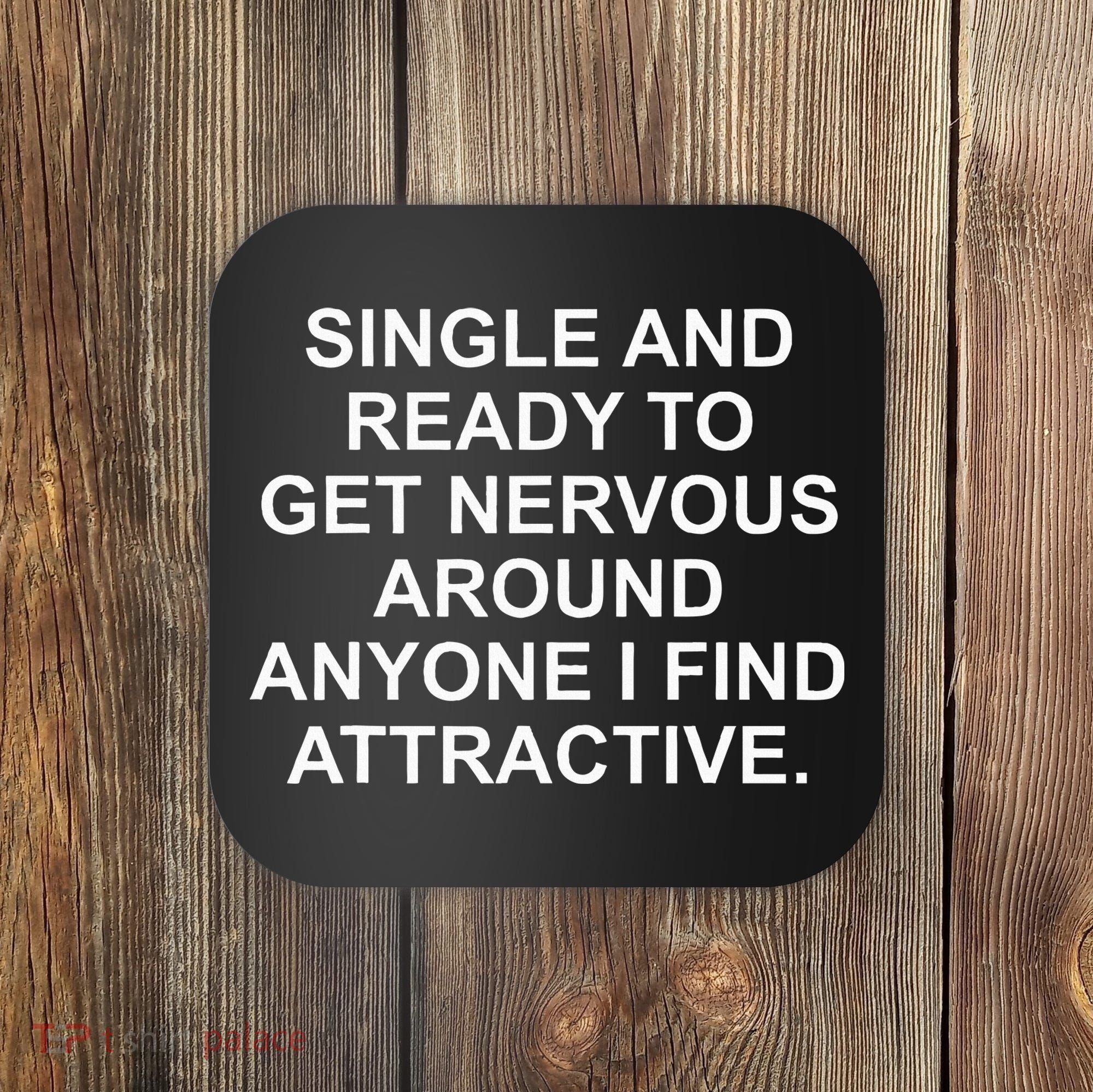 Single And Ready To Get Nervous Around Anyone Attractive Coaster