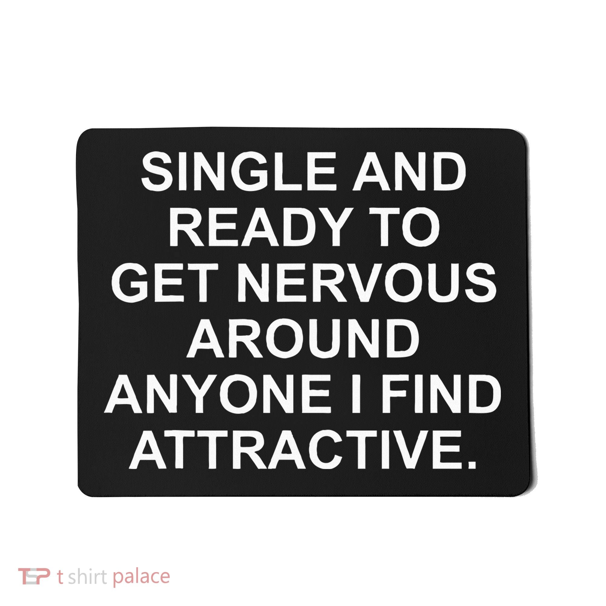 Single And Ready To Get Nervous Around Anyone Attractive Mousepad