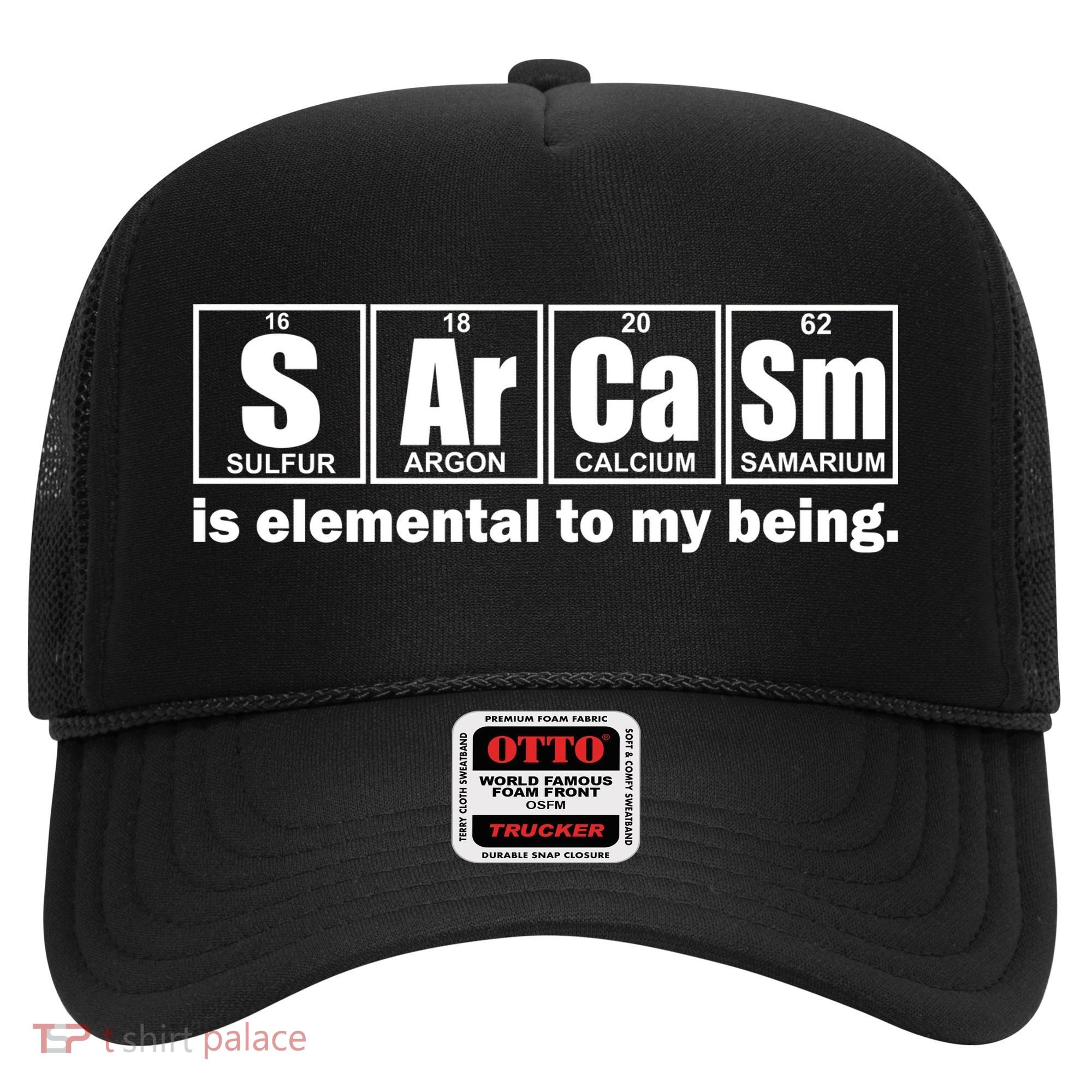 Sarcasm Is Elemental To My Being Hat