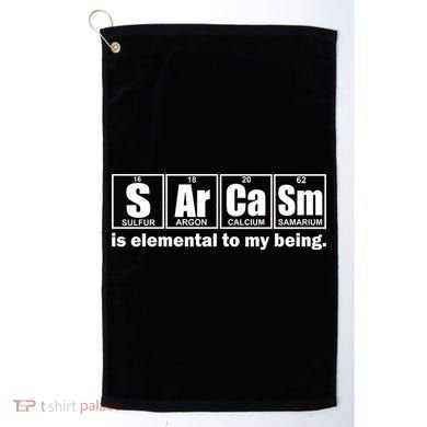 Sarcasm Is Elemental To My Being Golf Towel