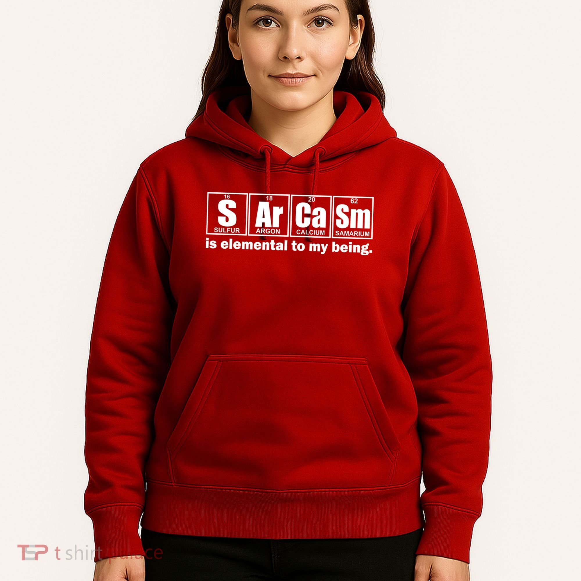 Sarcasm Is Elemental To My Being Hoodie