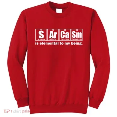 Sarcasm Is Elemental To My Being Sweatshirt