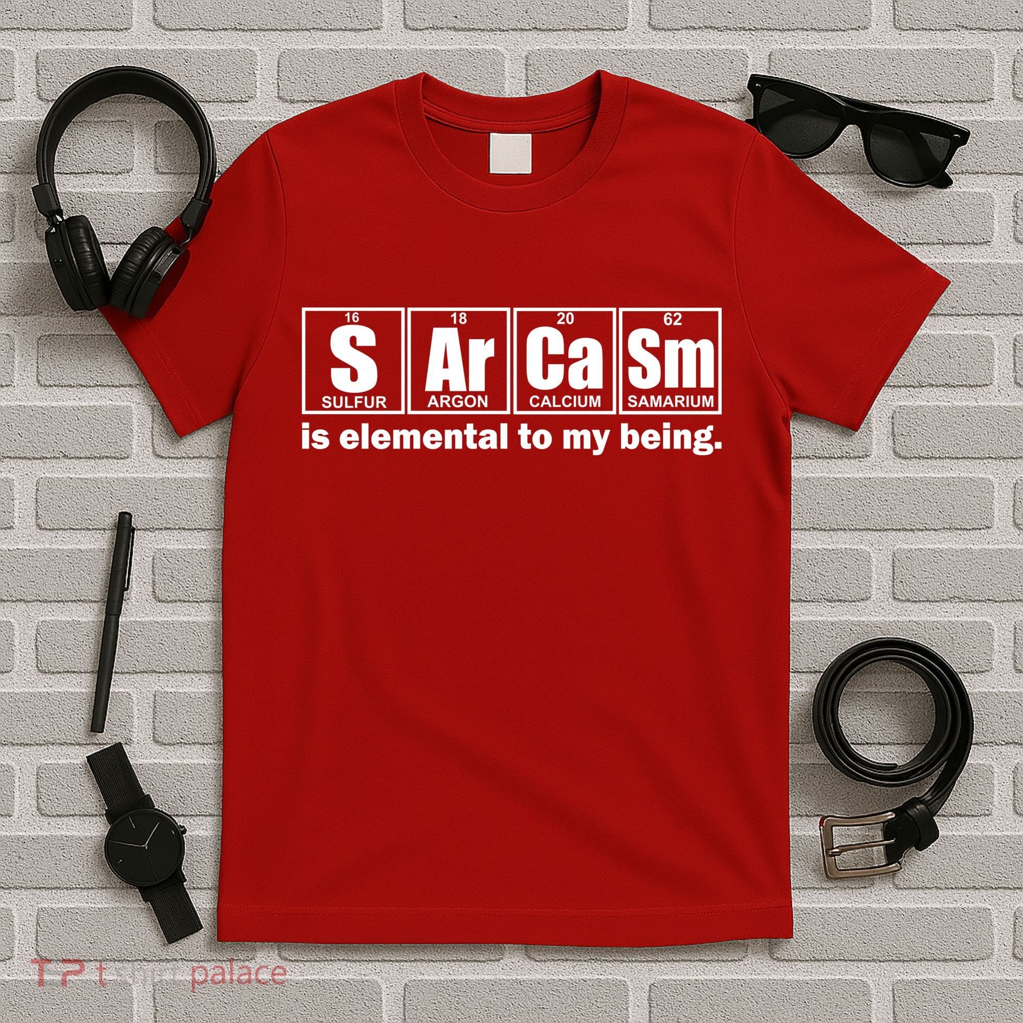 Sarcasm Is Elemental To My Being T-Shirt