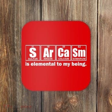 Sarcasm Is Elemental To My Being Coaster