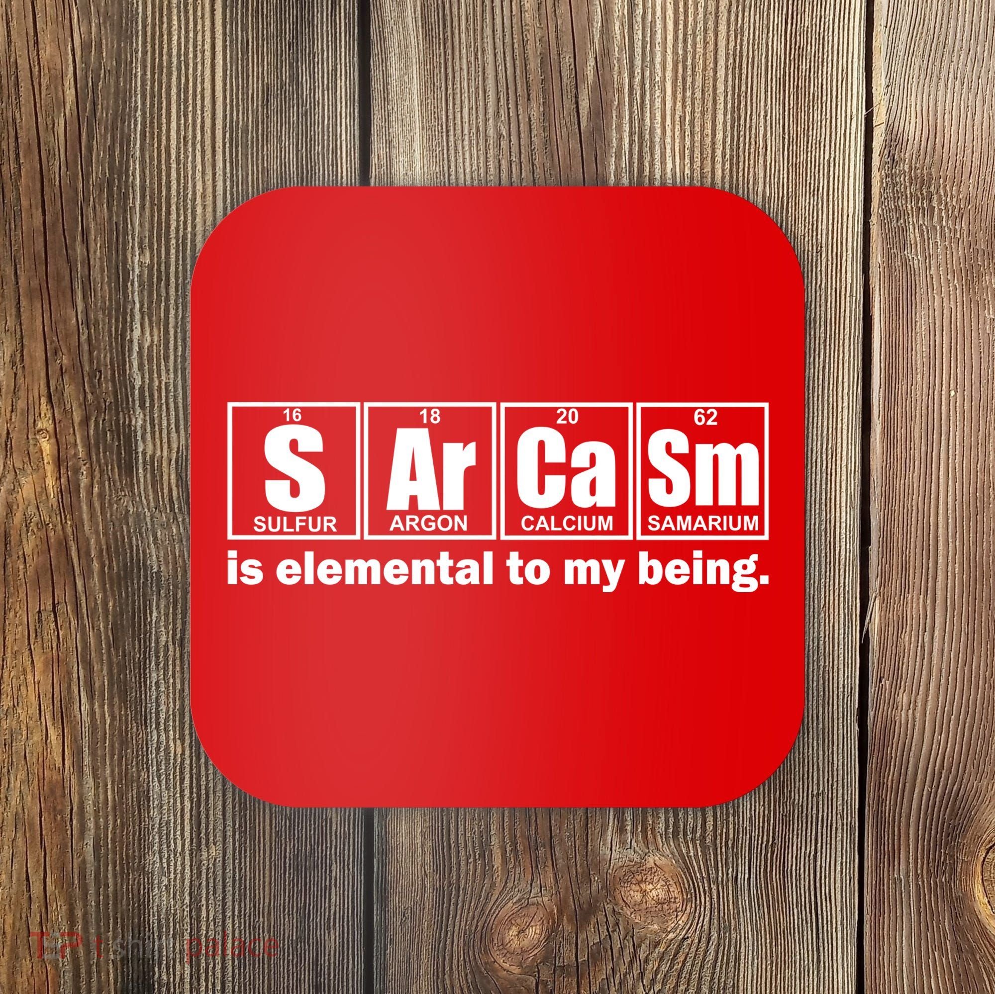 Sarcasm Is Elemental To My Being Coaster