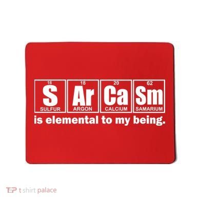 Sarcasm Is Elemental To My Being Mousepad
