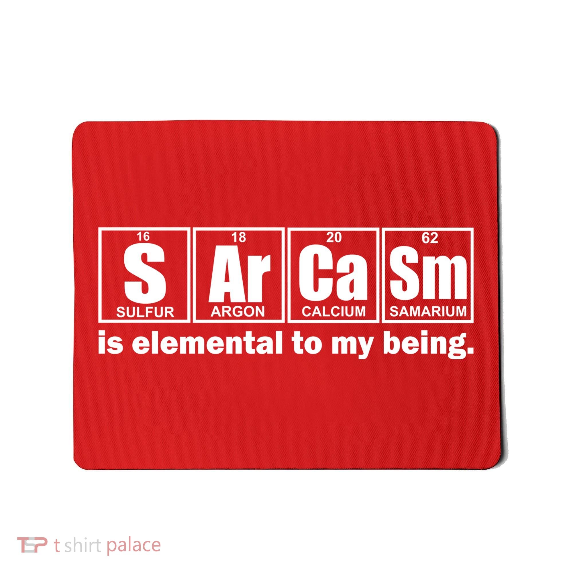 Sarcasm Is Elemental To My Being Mousepad