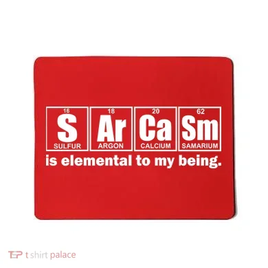 Sarcasm Is Elemental To My Being Mousepad