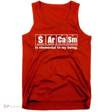Sarcasm Is Elemental To My Being Tank Top