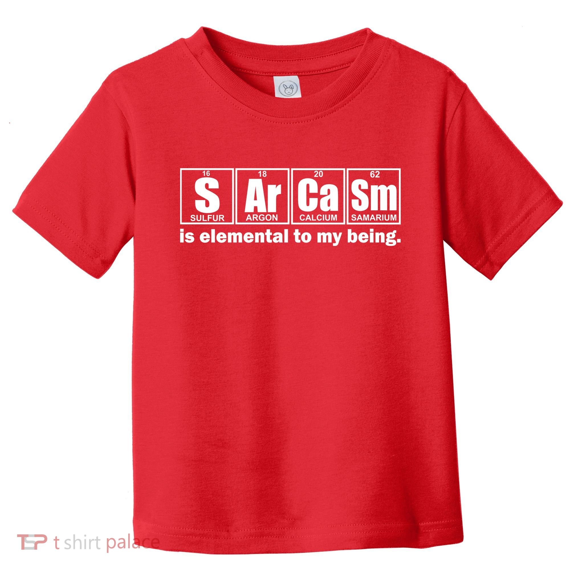 Sarcasm Is Elemental To My Being Toddler T-Shirt