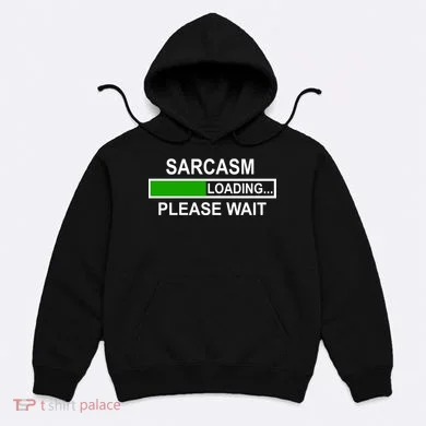 Sarcasm Loading Please Wait Hoodie