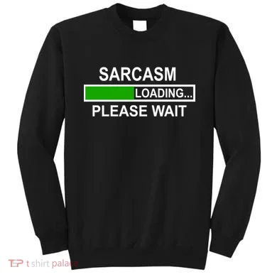 Sarcasm Loading Please Wait Sweatshirt