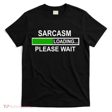 Sarcasm Loading Please Wait T-Shirt