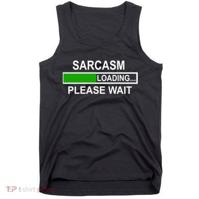 Sarcasm Loading Please Wait Tank Top