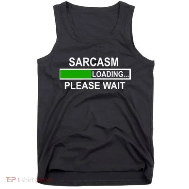 Sarcasm Loading Please Wait Tank Top