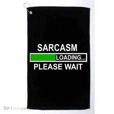 Sarcasm Loading Please Wait Golf Towel