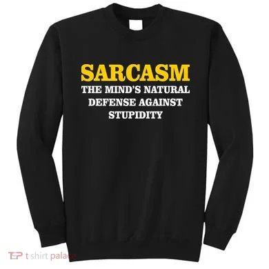 Sarcasm The Mind's Natural Defense Sweatshirt