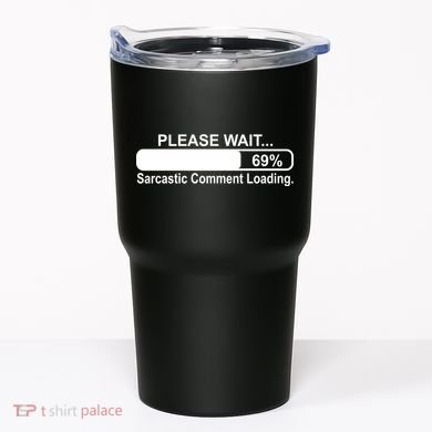 Sarcastic Comment Loading Tumbler