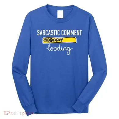 Sarcastic Comment Loading Funny Meme Long Sleeve Shirt