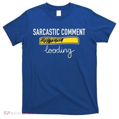 Sarcastic Comment Loading Funny Meme T-Shirt