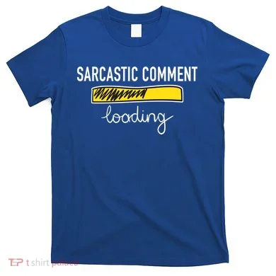 Sarcastic Comment Loading Funny Meme T-Shirt