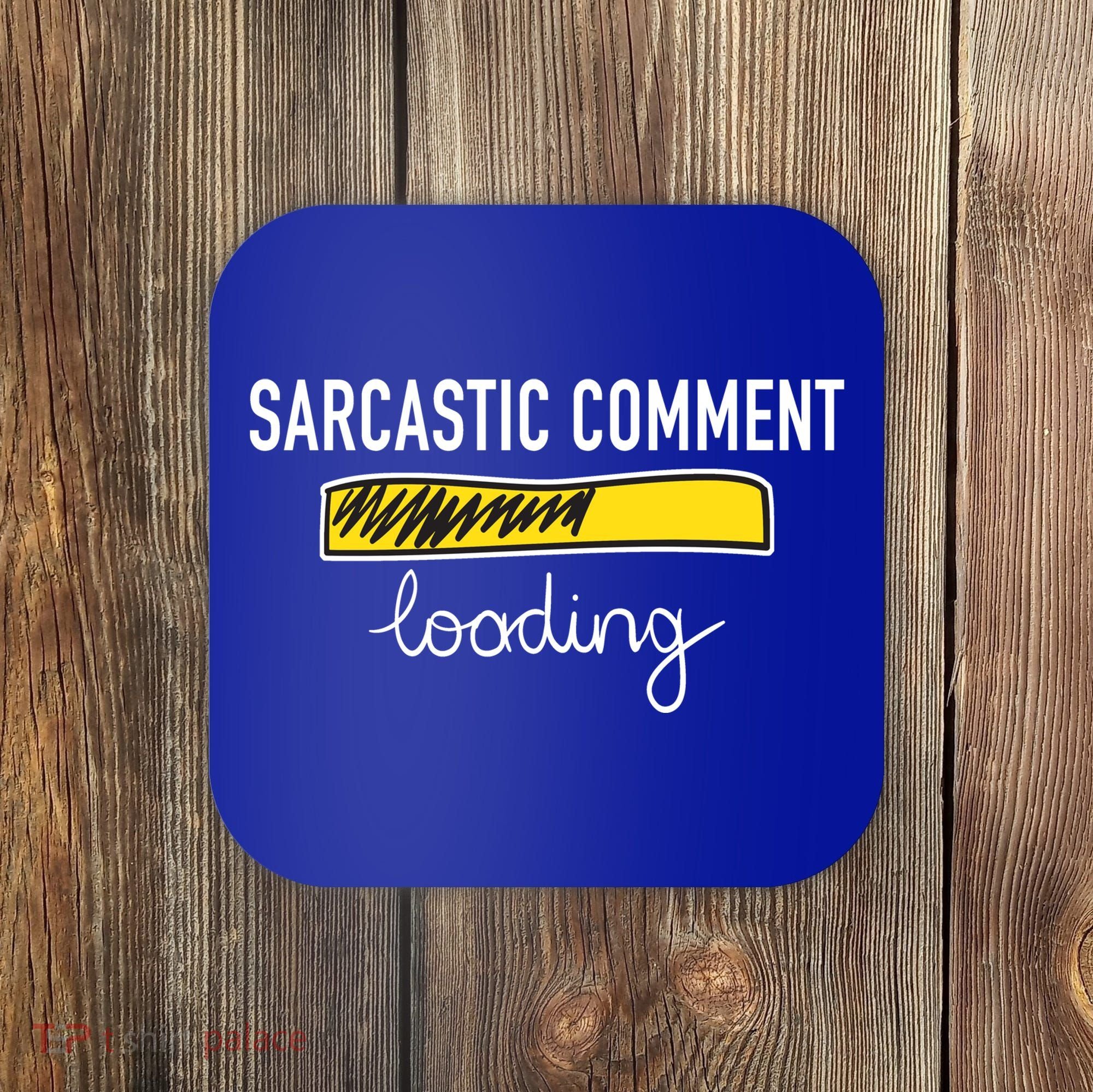 Sarcastic Comment Loading Funny Meme Coaster