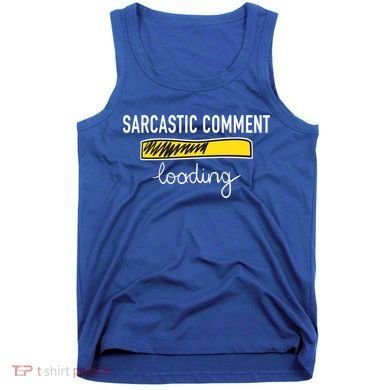 Sarcastic Comment Loading Funny Meme Tank Top