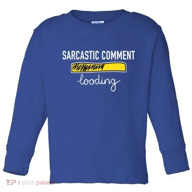 Sarcastic Comment Loading Funny Meme Toddler Long Sleeve