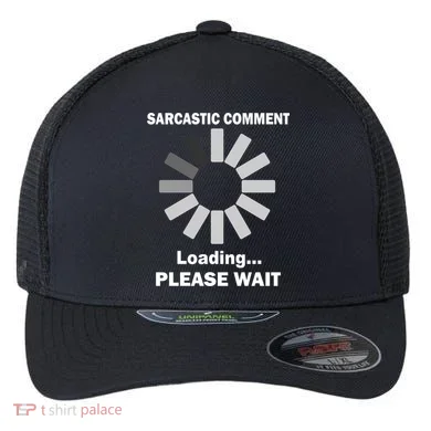 Sarcastic Comment Loading Please Wait Flexfit Unipanel Trucker Cap