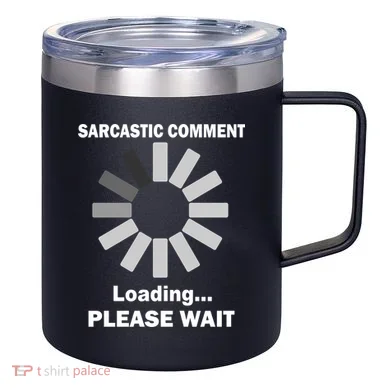 Sarcastic Comment Loading Please Wait 12oz Stainless Steel Coffee Mug
