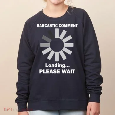 Sarcastic Comment Loading Please Wait Women's Sweatshirt