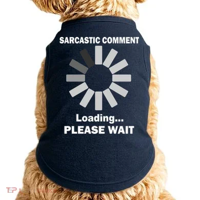 Sarcastic Comment Loading Please Wait Doggie Tank