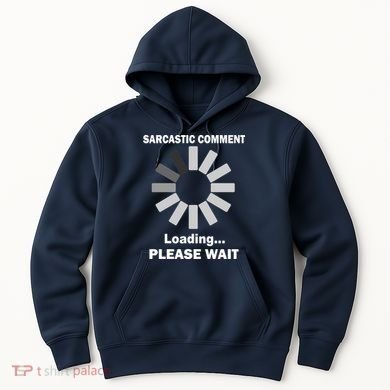 Sarcastic Comment Loading Please Wait Hoodie
