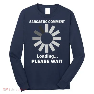Sarcastic Comment Loading Please Wait Long Sleeve Shirt