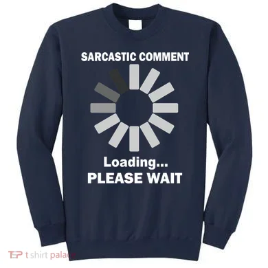 Sarcastic Comment Loading Please Wait Sweatshirt