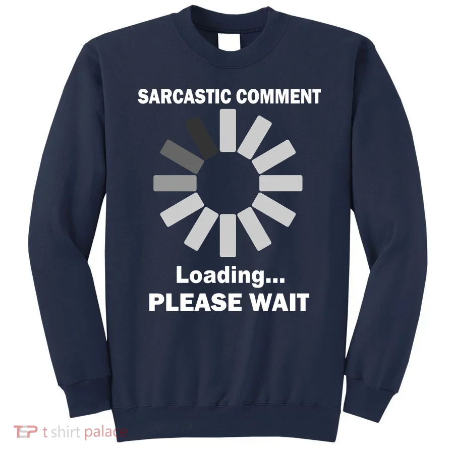 Sarcastic Comment Loading Please Wait Sweatshirt