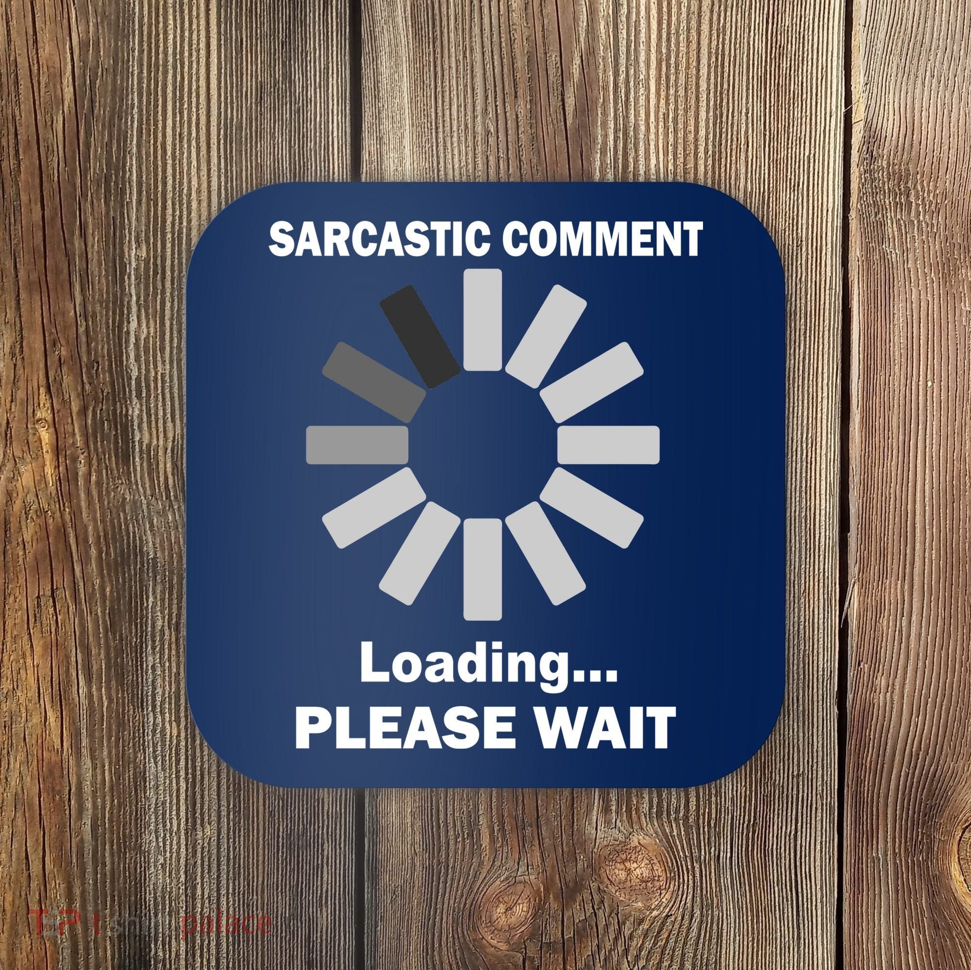 Sarcastic Comment Loading Please Wait Coaster