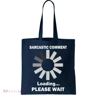 Sarcastic Comment Loading Please Wait Tote Bag