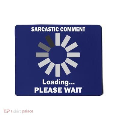 Sarcastic Comment Loading Please Wait Mousepad