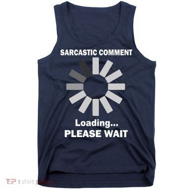 Sarcastic Comment Loading Please Wait Tank Top