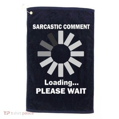 Sarcastic Comment Loading Please Wait Golf Towel