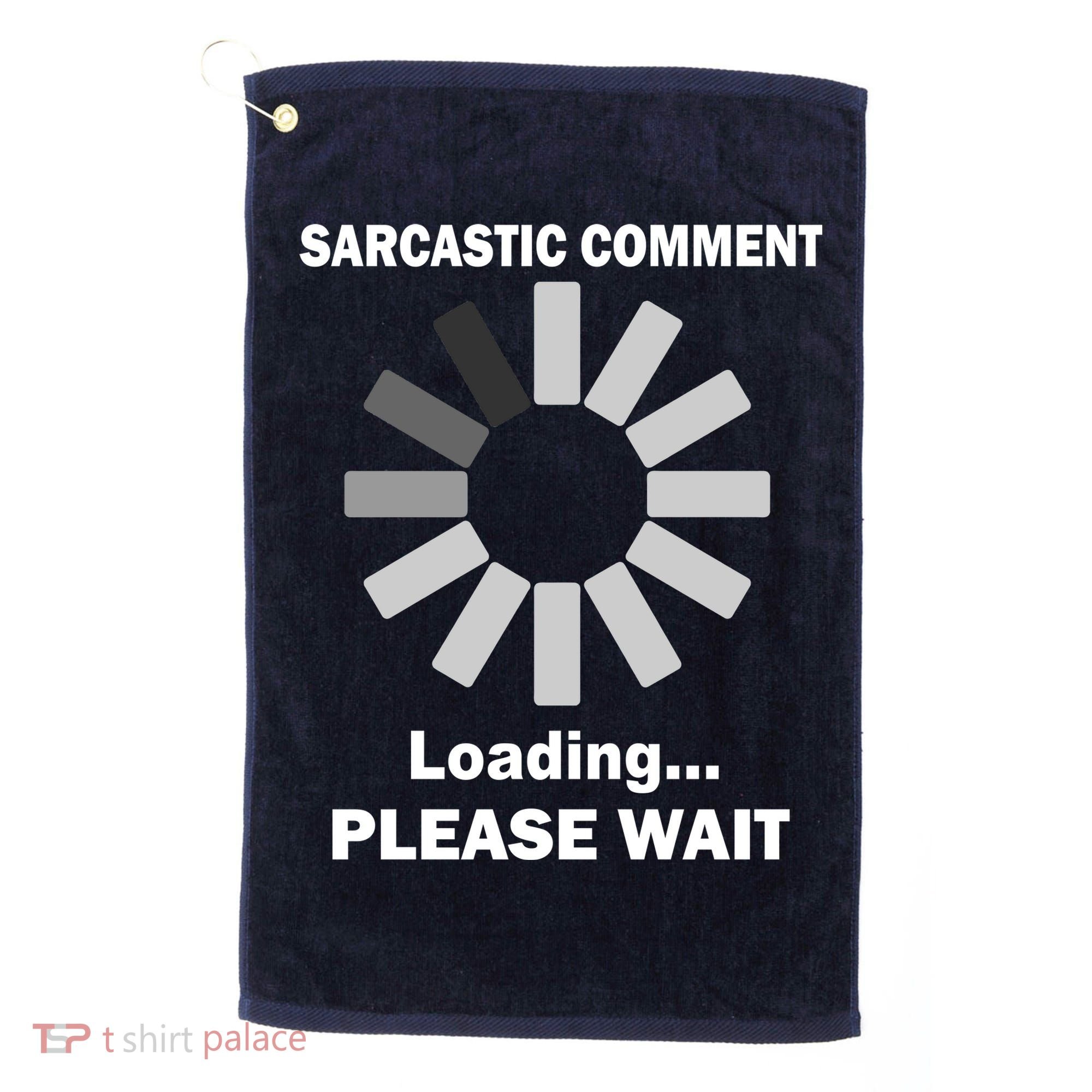Sarcastic Comment Loading Please Wait Golf Towel